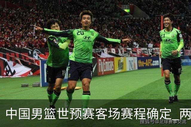 中国男篮世预赛客场赛程确定 两场比赛均在凌晨开球