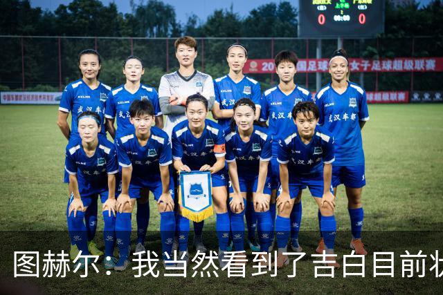 图赫尔：我当然看到了吉白目前状态，但征召多名10号位没意义