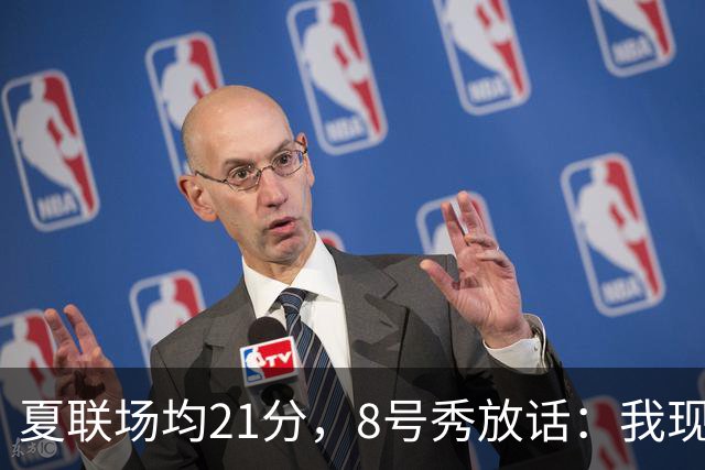 夏联场均21分，8号秀放话：我现在比那时更强
