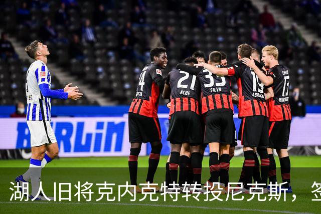 湖人旧将克内克特转投尼克斯，签双向合同