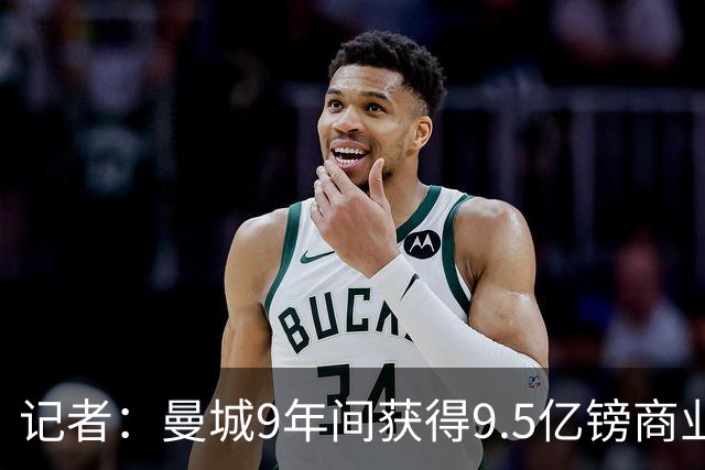 记者：曼城9年间获得9.5亿镑商业收入，其中8.3亿由老板支付