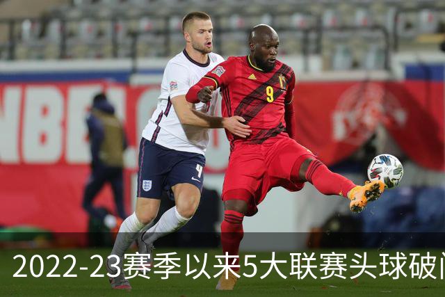 2022-23赛季以来5大联赛头球破门榜：布雷默12球居首，范戴克11球