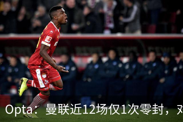 Opta：曼联近12场仅1次零封，对手为沙巴巴库